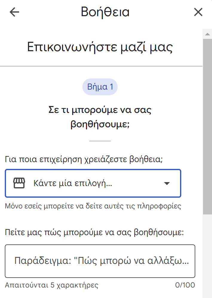 a help interface from Google Business Profile in Greek. The section is titled "Βοήθεια" (Help) with the option "Contact us" displayed prominently. It is Step 1 of the process, asking the user to specify the business they need help with, prompting them to select from a dropdown menu labeled "Make an option..." (Below, there's a text box asking the user to describe their issue, providing an example, "How can I change..." (The input field requires at least 5 characters and allows up to 100 characters